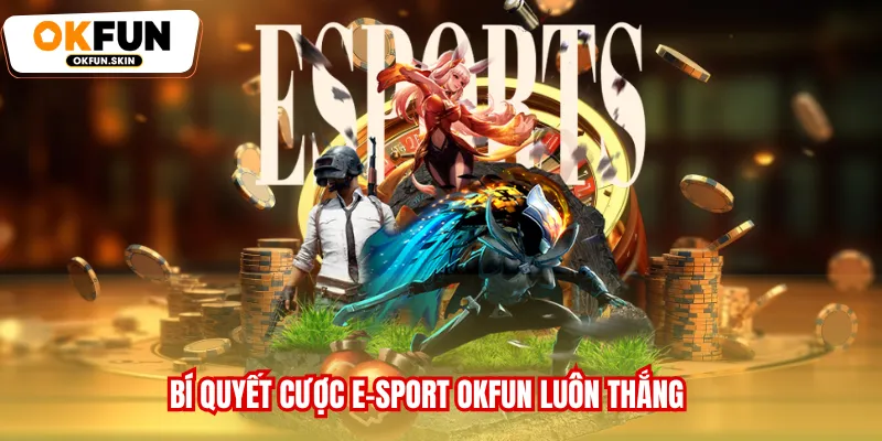 Bí quyết cược E-Sport OKFUN luôn thắng