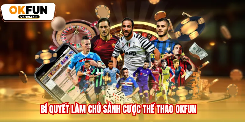 Bí quyết làm chủ sảnh cược Thể thao OKFUN