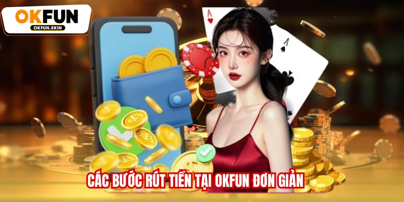Các bước rút tiền tại OKFUN đơn giản