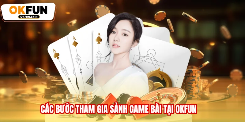 Các bước tham gia sảnh Game bài tại OKFUN