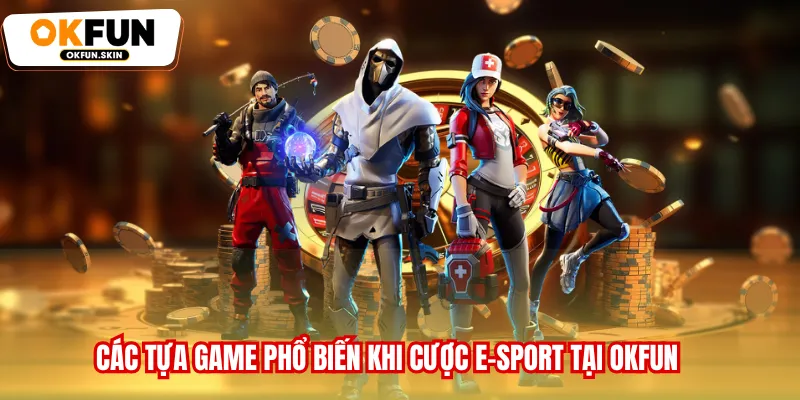 Các tựa game phổ biến khi cược E-Sport tại OKFUN
