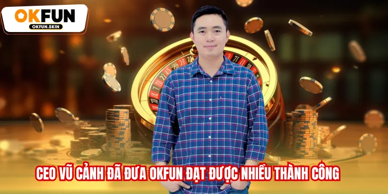 CEO Vũ Cảnh đã đưa OKFUN đạt được nhiều thành công