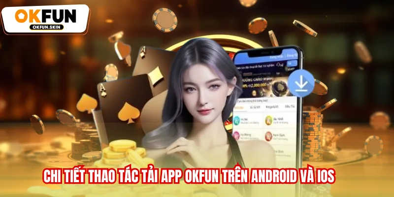 Chi tiết thao tác tải app OKFUN trên Android và iOS