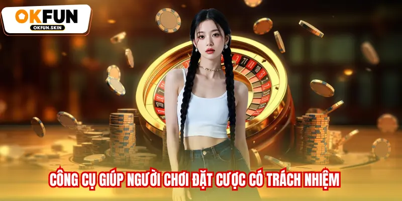 Công cụ giúp người chơi đặt cược có trách nhiệm