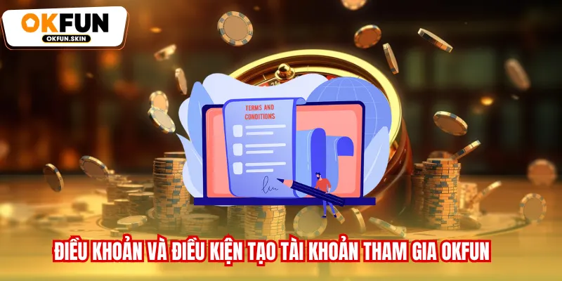 Điều khoản và điều kiện tạo tài khoản tham gia OKFUN