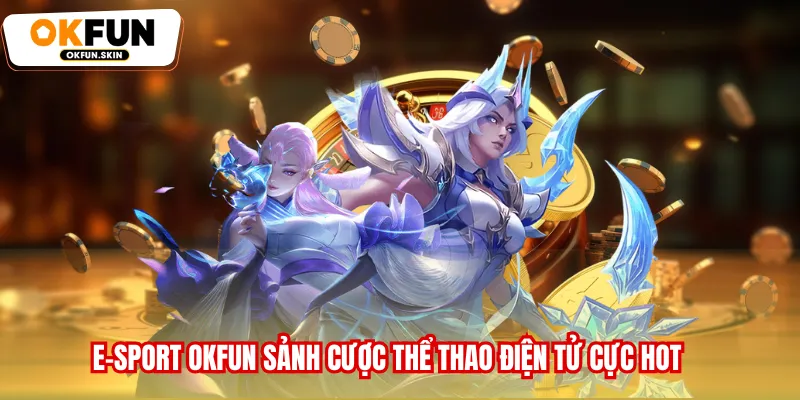 E-Sport OKFUN sảnh cược thể thao điện tử cực hot
