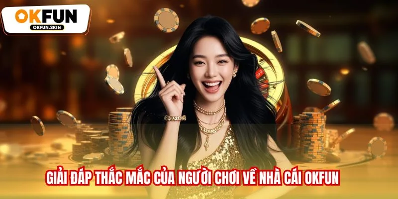 Giải đáp thắc mắc của người chơi về nhà cái OKFUN
