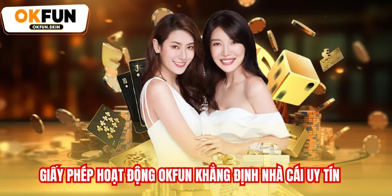 Giấy phép hoạt động OKFUN khẳng định nhà cái uy tín