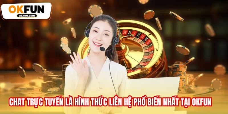 Chat trực tuyến là hình thức liên hệ phổ biến nhất tại OKFUN