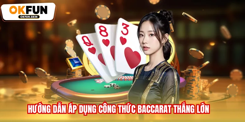 Hướng dẫn áp dụng công thức Baccarat thắng lớn