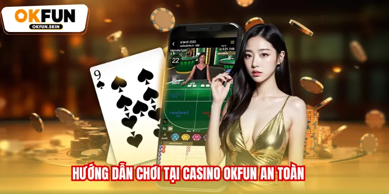 Hướng dẫn chơi tại Casino OKFUN an toàn