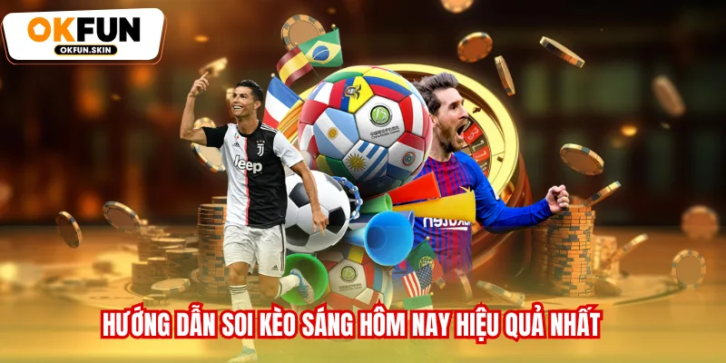 Hướng dẫn soi kèo sáng hôm nay hiệu quả nhất