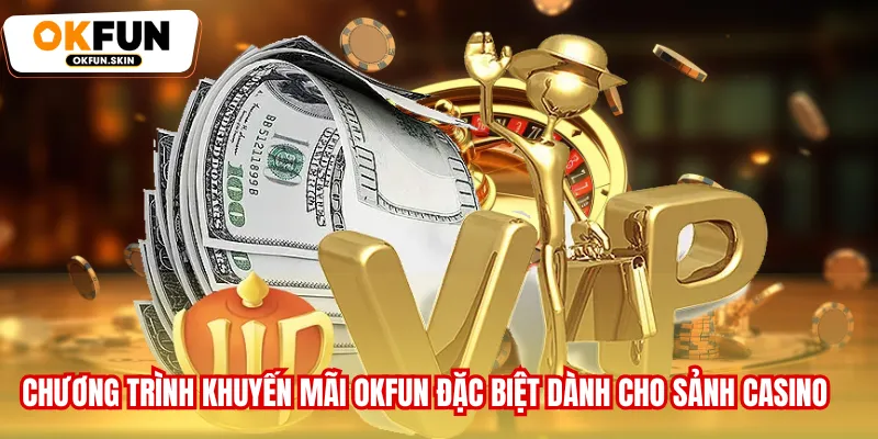 Chương trình khuyến mãi OKFUN đặc biệt dành cho sảnh Casino