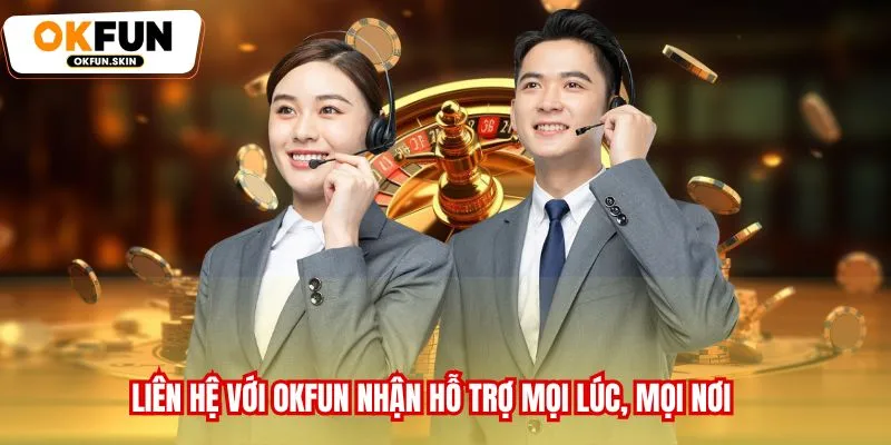 Liên hệ với OKFUN nhận hỗ trợ mọi lúc, mọi nơi