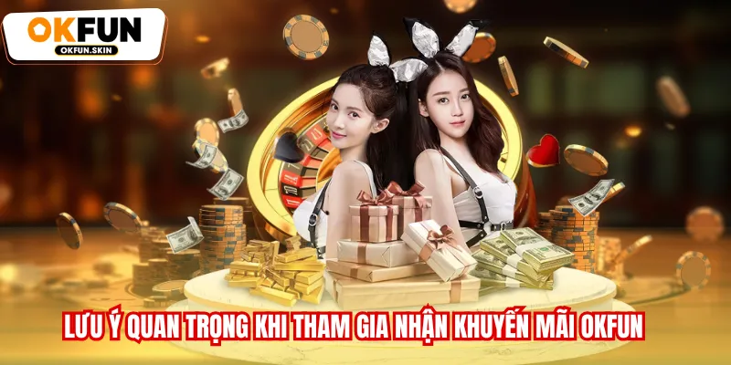 Lưu ý quan trọng khi tham gia nhận khuyến mãi OKFUN