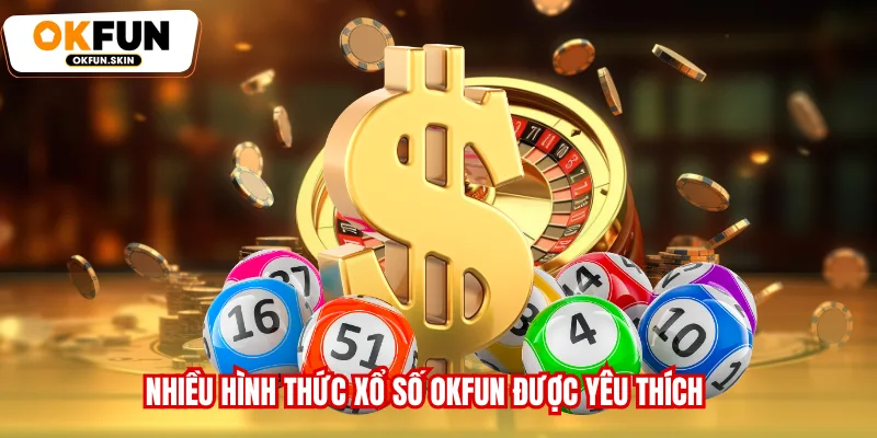 Nhiều hình thức Xổ số OKFUN được yêu thích