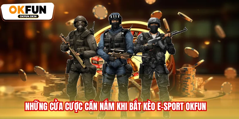 Những cửa cược cần nắm khi bắt kèo E-Sport OKFUN