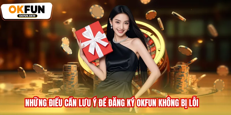 Những điều cần lưu ý để đăng ký OKFUN không bị lỗi