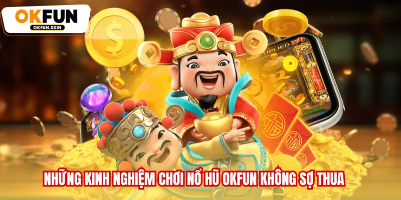 Những kinh nghiệm chơi Nổ hũ OKFUN không sợ thua