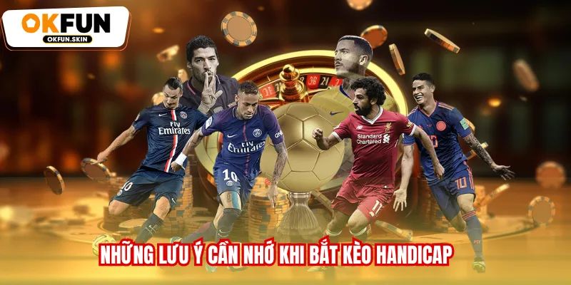 Những lưu ý cần nhớ khi bắt kèo handicap
