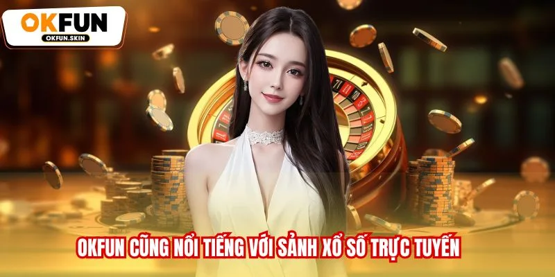 OKFUN cũng nổi tiếng với sảnh xổ số trực tuyến