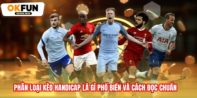 Phân loại kèo handicap là gì phổ biến và cách đọc chuẩn