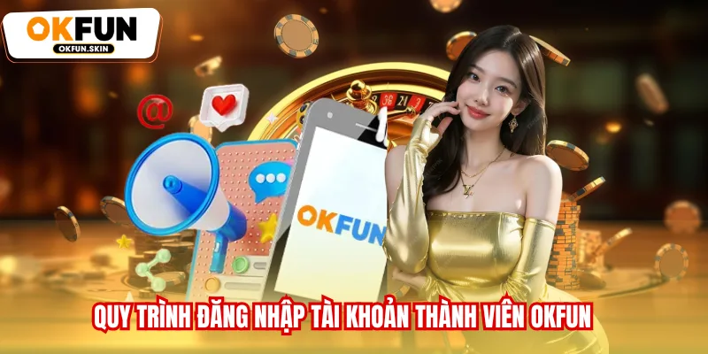 Quy trình đăng nhập tài khoản thành viên OKFUN