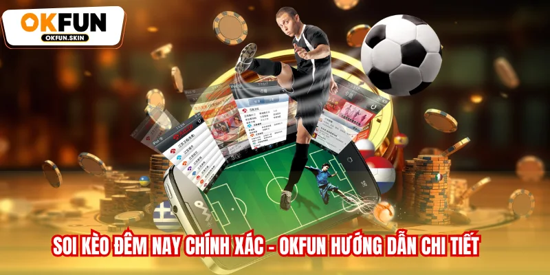 Soi Kèo Đêm Nay Chính Xác - OKFUN Hướng Dẫn Chi Tiết