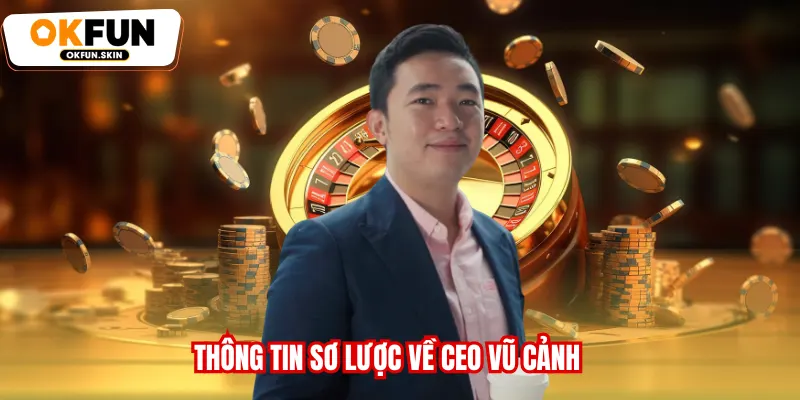 Thông tin sơ lược về CEO Vũ Cảnh