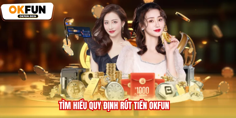 Tìm hiểu quy định rút tiền OKFUN
