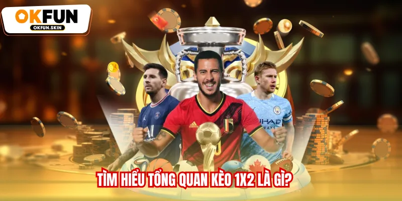 Tìm hiểu tổng quan kèo 1x2 là gì?