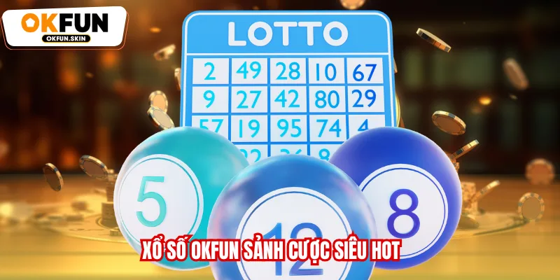 Xổ số OKFUN sảnh cược siêu hot